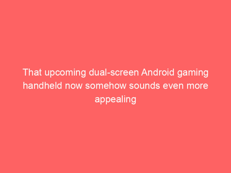 That upcoming dual-screen Android gaming handheld now somehow sounds even more appealing