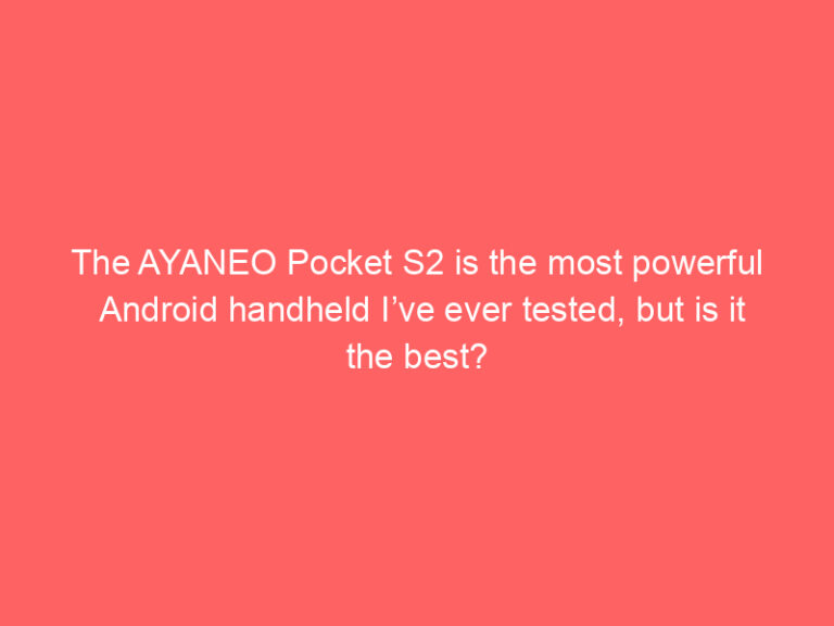 The AYANEO Pocket S2 is the most powerful Android handheld I’ve ever tested, but is it the best?