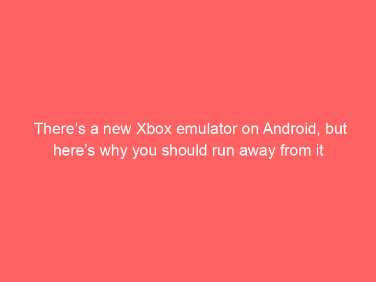 There’s a new Xbox emulator on Android, but here’s why you should run away from it