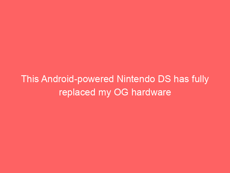 This Android-powered Nintendo DS has fully replaced my OG hardware