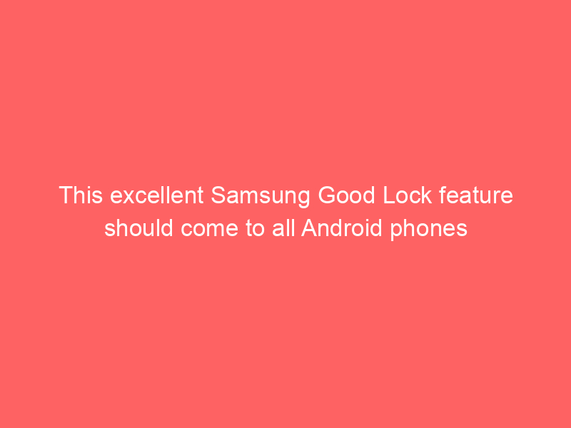 This excellent Samsung Good Lock feature should come to all Android phones