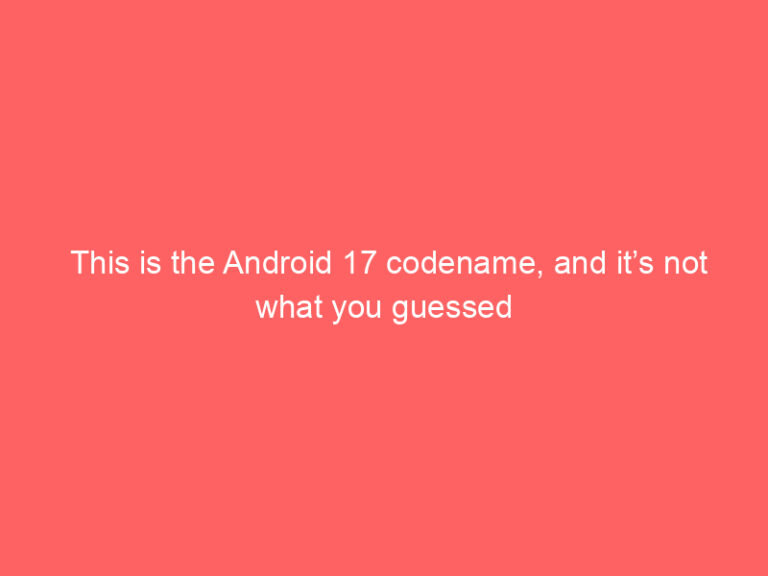 This is the Android 17 codename, and it’s not what you guessed