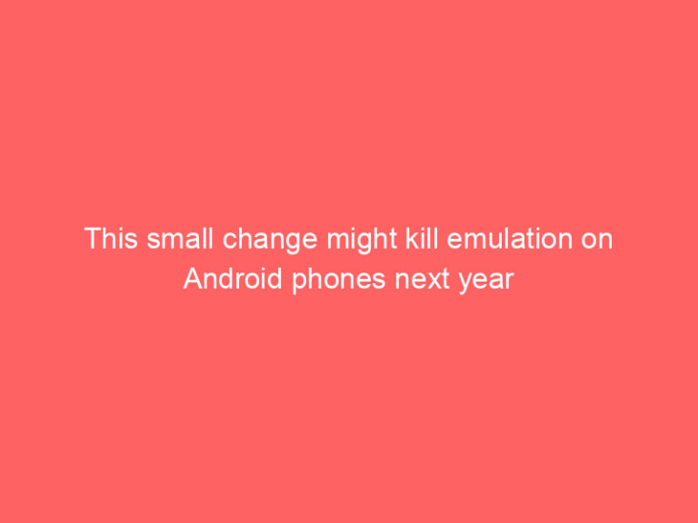 This small change might kill emulation on Android phones next year