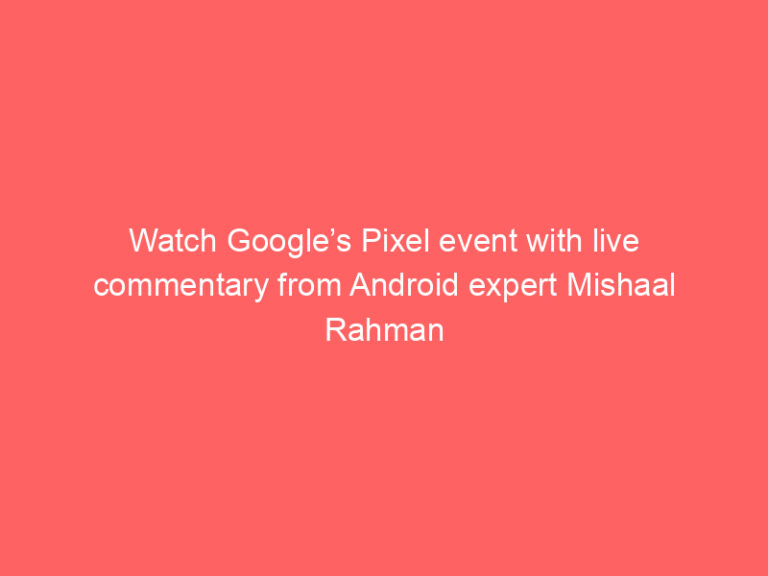 Watch Google’s Pixel event with live commentary from Android expert Mishaal Rahman
