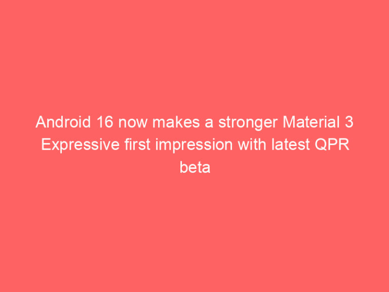 Android 16 now makes a stronger Material 3 Expressive first impression with latest QPR beta