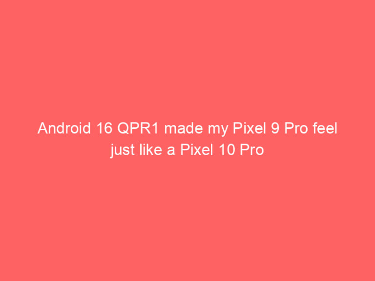 Android 16 QPR1 made my Pixel 9 Pro feel just like a Pixel 10 Pro