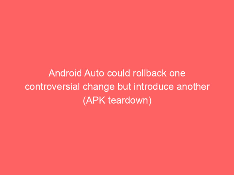 Android Auto could rollback one controversial change but introduce another (APK teardown)