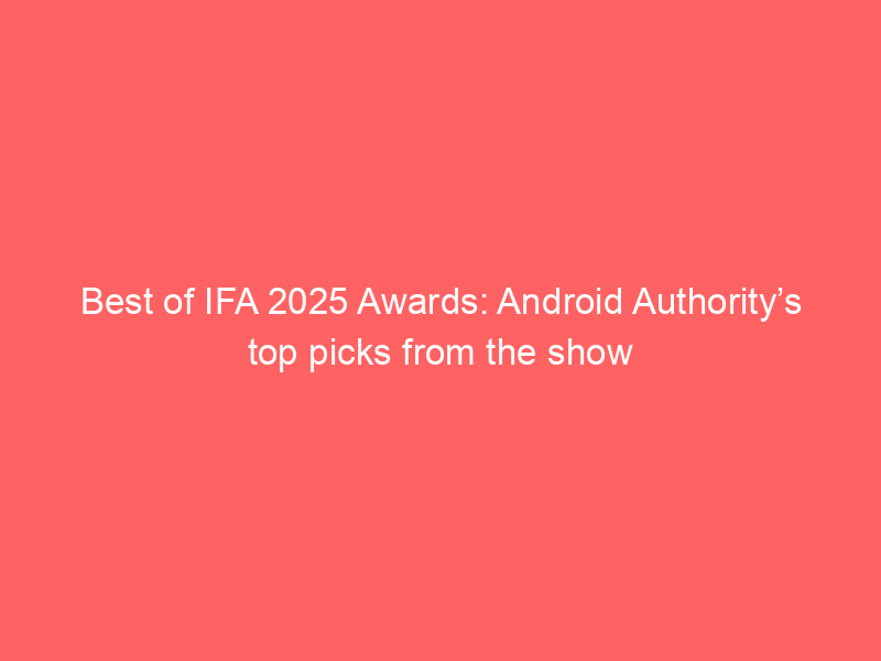 Best of IFA 2025 Awards: Android Authority’s top picks from the show
