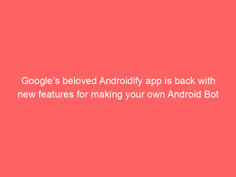 Google’s beloved Androidify app is back with new features for making your own Android Bot