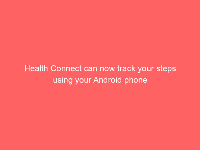 Health Connect can now track your steps using your Android phone