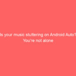 Is your music stuttering on Android Auto? You’re not alone