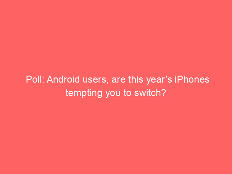 Poll: Android users, are this year’s iPhones tempting you to switch?