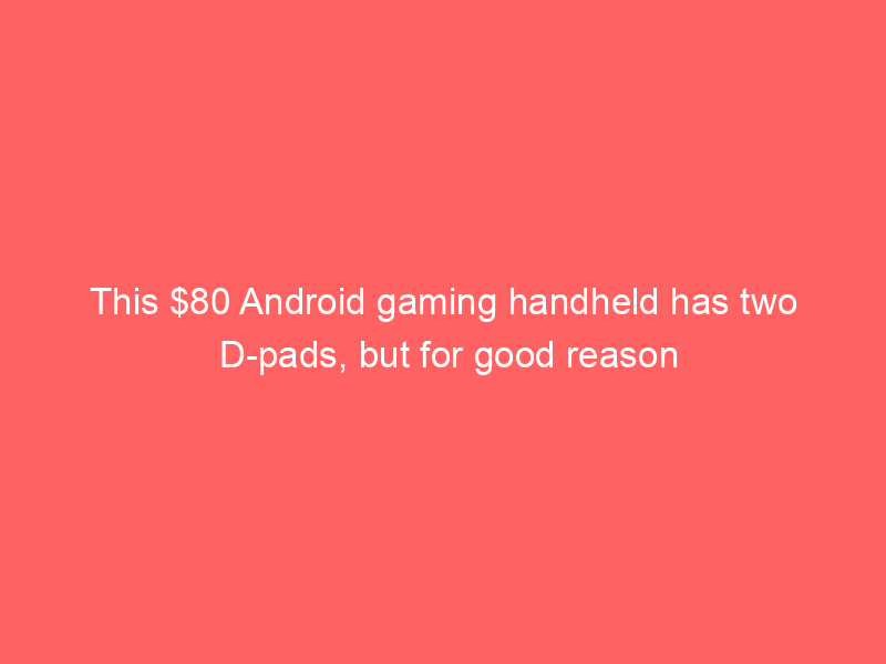 This $80 Android gaming handheld has two D-pads, but for good reason