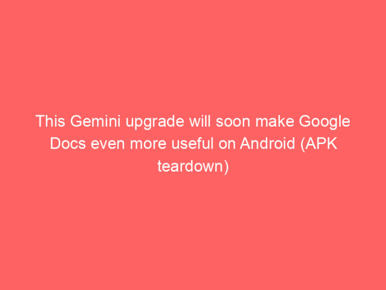 This Gemini upgrade will soon make Google Docs even more useful on Android (APK teardown)