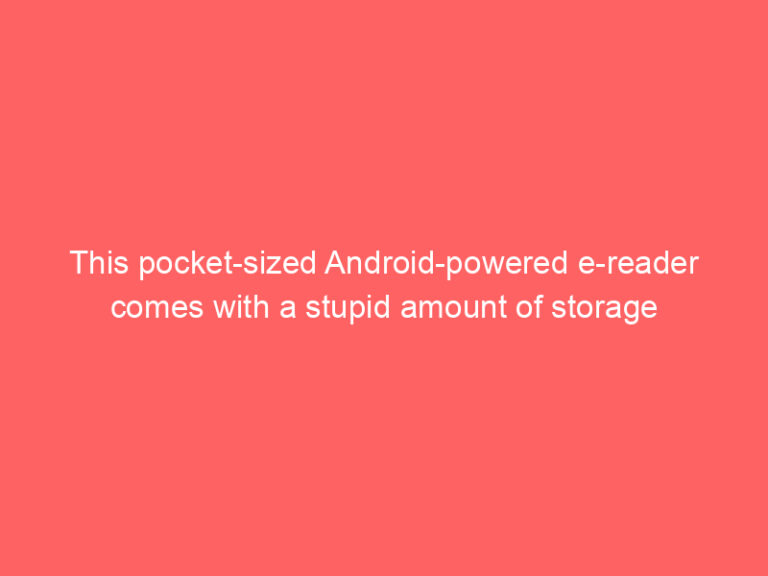 This pocket-sized Android-powered e-reader comes with a stupid amount of storage