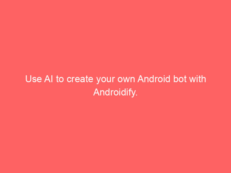 Use AI to create your own Android bot with Androidify.