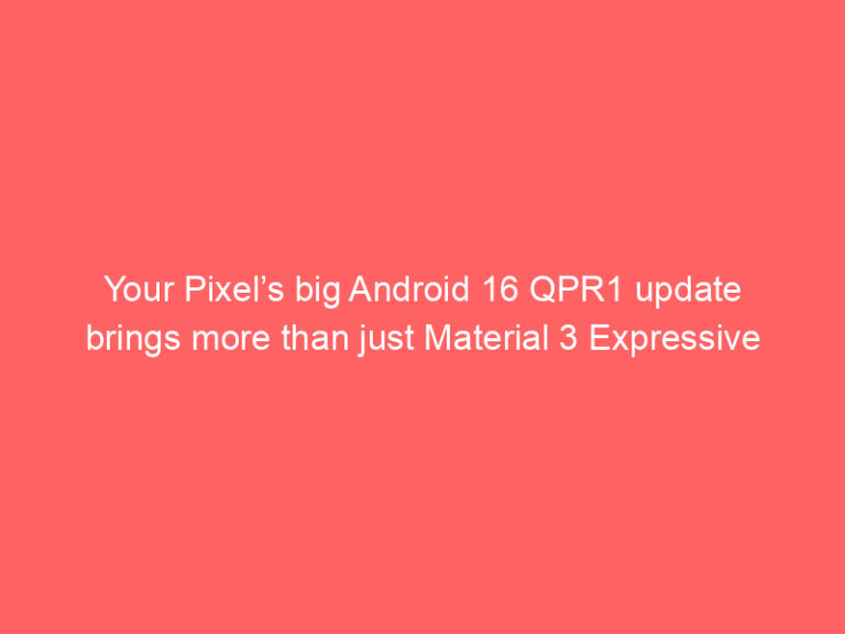 Your Pixel’s big Android 16 QPR1 update brings more than just Material 3 Expressive