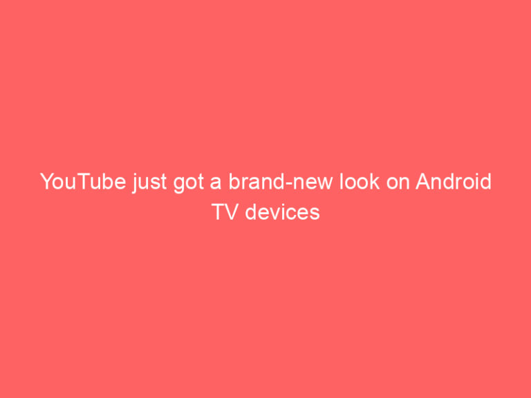 YouTube just got a brand-new look on Android TV devices