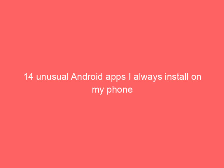 14 unusual Android apps I always install on my phone