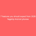 7 features you should expect from 2026 flagship Android phones