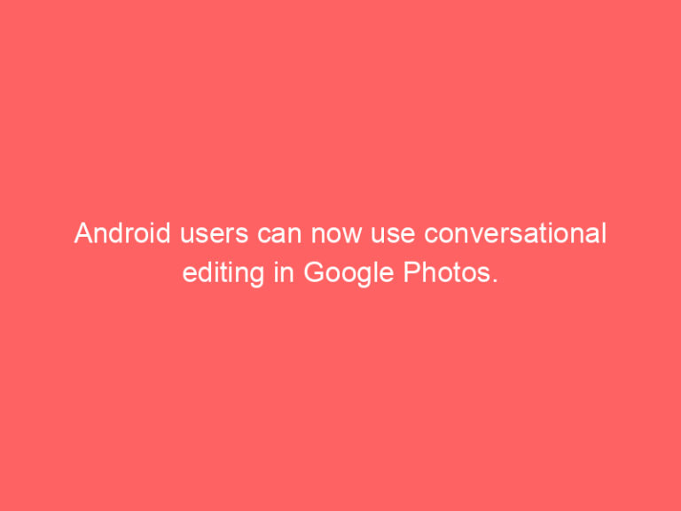 Android users can now use conversational editing in Google Photos.