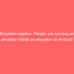 Emulator-ception: People are running an emulator inside an emulator on Android