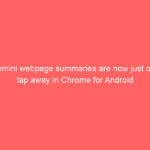 Gemini webpage summaries are now just one tap away in Chrome for Android