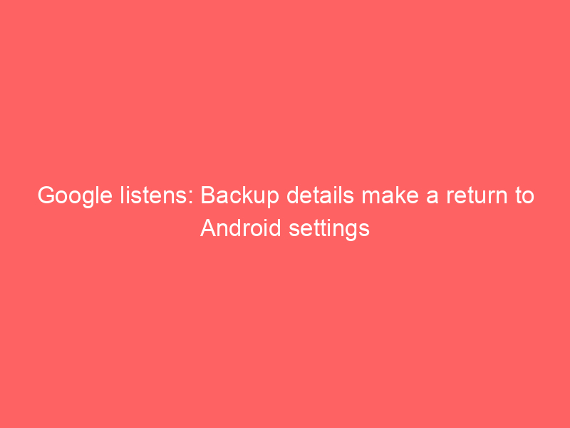 Google listens: Backup details make a return to Android settings