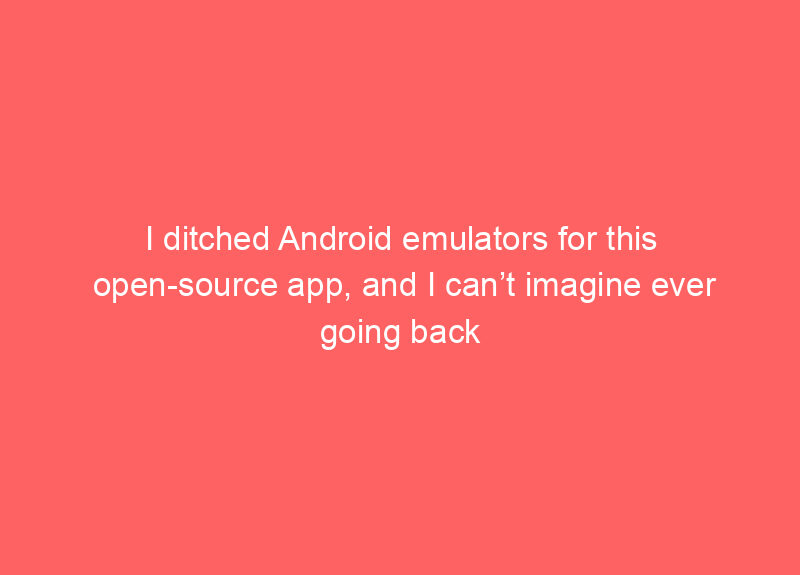 I ditched Android emulators for this open-source app, and I can’t imagine ever going back