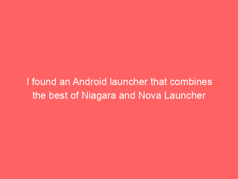 I found an Android launcher that combines the best of Niagara and Nova Launcher