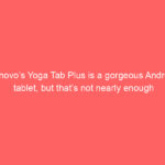 Lenovo’s Yoga Tab Plus is a gorgeous Android tablet, but that’s not nearly enough