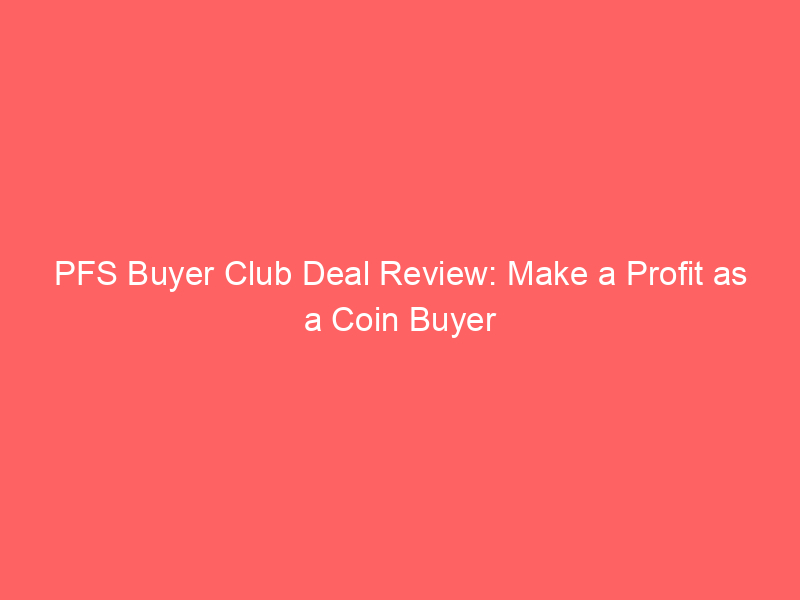 PFS Buyer Club Deal Review: Make a Profit as a Coin Buyer