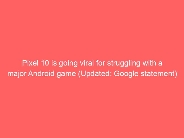 Pixel 10 is going viral for struggling with a major Android game (Updated: Google statement)