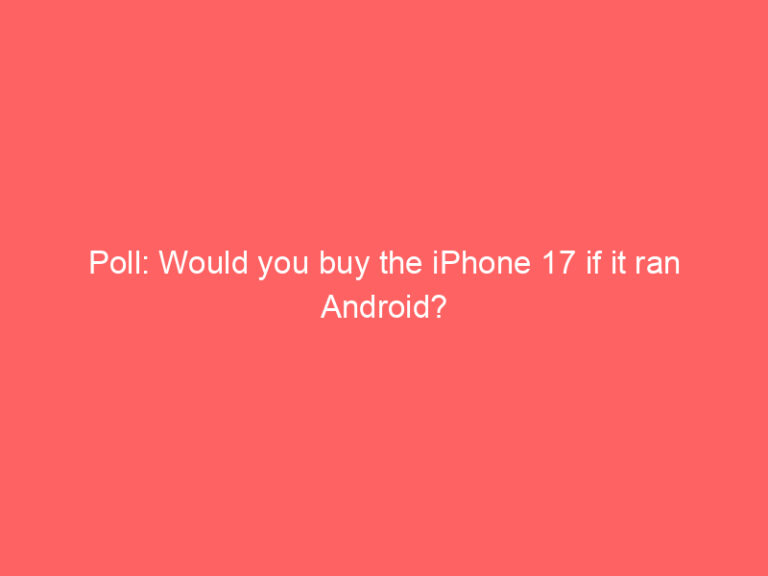 Poll: Would you buy the iPhone 17 if it ran Android?
