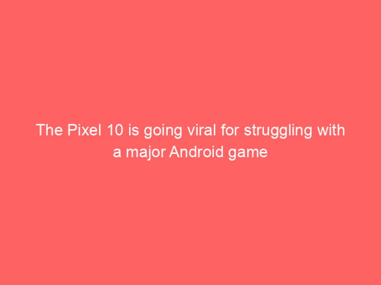 The Pixel 10 is going viral for struggling with a major Android game