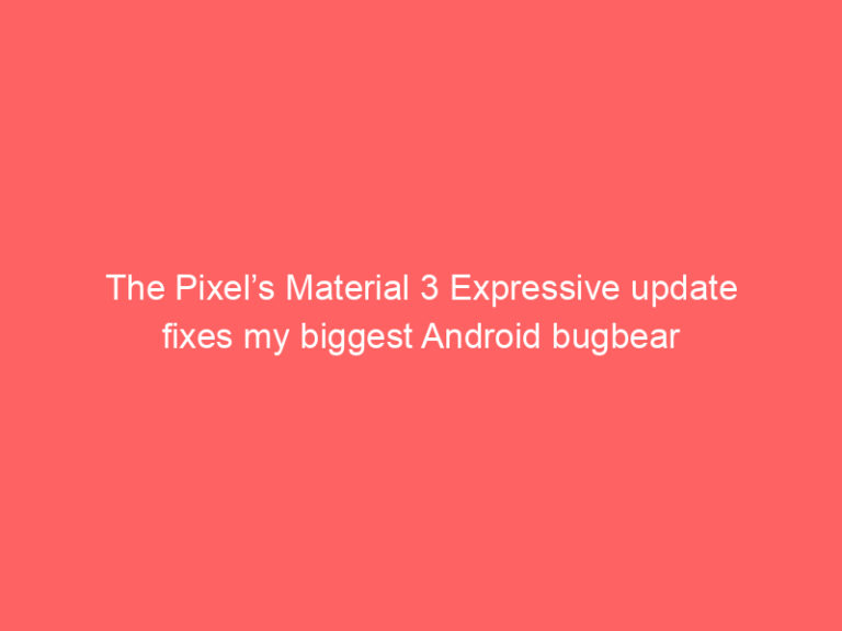 The Pixel’s Material 3 Expressive update fixes my biggest Android bugbear