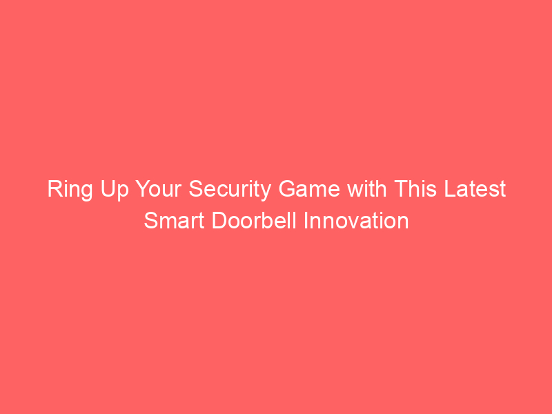 Ring Up Your Security Game with This Latest Smart Doorbell Innovation